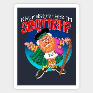 Whit makes ye think I'm SCOTTISH? Magnet